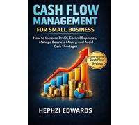 Cash Flow Management for Small Business: How to Increase Profit, Control Expenses, Manage Business Money, and Avoid Cash Shortages (Small Business Accounting & Tax Series)