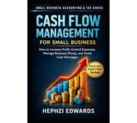 Cash Flow Management for Small Business: How to Increase Profit, Control Expenses, Manage Business Money, and Avoid Cash Shortages (Small Business Accounting & Tax Series)