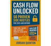 Cash Flow Unlocked: 50 Proven Side Hustles for 2025 and Beyond