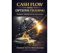 Cash Flow with Options Trading: Weekly premium income System (THE COMPLETE OPTIONS INCOME MASTERY SERIES)