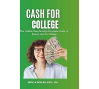 CASH FOR COLLEGE: The Middle-Class Family’s Complete Guide to Paying Less for College