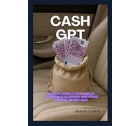 Cash GPT: How to Use AI to Launch Your E-Commerce Store and Make Money Fast.