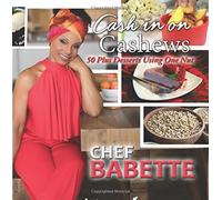 Cash In On Cashews: 50 plus Desserts using One Nut