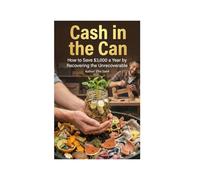 CASH IN THE CAN: How to Save $3,000 a Year by Recovering the Unrecoverable