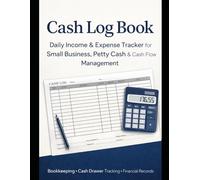 Cash Log Book: Daily Income & Expense Tracker for Small Business, Petty Cash & Cash Flow Management "8 x 11"