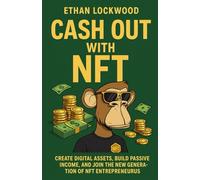 Cash Out with NFT: Create Digital Assets, Build Passive Income, and Join the New Generation of NFT Entrepreneurs