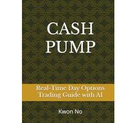 CASH PUMP (Sub Title:Real-Time AI Option Day Trading - A Profit System Even Beginners Can Follow): Real-Time Day Options Trading Guide with AI