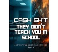 Cash Sh*t They Didn't Teach in School: The Real Game Behind Money, Control, and Financial Freedom: 1 (Cash Sh*t Series)
