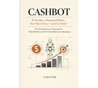 CASHBOT: If You Buy a Humanoid Robot, How Much Money Could You Make?: The Small-Business Playbook for Tesla Optimus and the First Real Robot Service Businesses