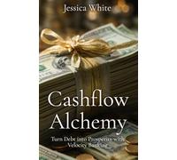 Cashflow Alchemy: Turn Debt into Prosperity with Velocity Banking