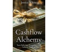 Cashflow Alchemy: Turn Debt into Prosperity with Velocity Banking (Abundance by Design)