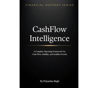 CashFlow Intelligence: The Strategic System for Controlling Money, Preventing Collapse, and Scaling with Confidence