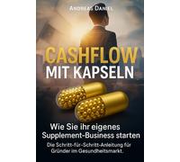 Cashflow mit Kapseln: Wie Sie Ihr eigenes Supplement-Business starten - Schritt für Schritt Anleitung für Gründer im Gesundheitsmarkt