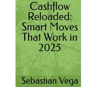 Cashflow Reloaded: Smart Money Moves That Work in 2025: Turn Skills into Cash, Content into Income, and Ideas into Action