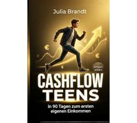 Cashflow Teens: In 90 Tagen zum ersten eigenen Einkommen mit 13-18 - Geld verdienen, Online-Business aufbauen und in ETFs investieren - ohne Hype, ohne Vorwissen (Mama Cashflow Guides)