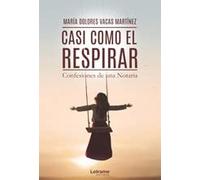 Casi como el respirar. Confesiones de una Notaria: 01 (Autobiografía)