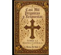 Casi mil Preguntas y Respuestas sobre la Iglesia Católica: Un recorrido completo por la fe, la historia y la espiritualidad de la Iglesia de Cristo