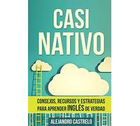 Casi Nativo: Consejos, recursos y estrategias para aprender inglés de verdad