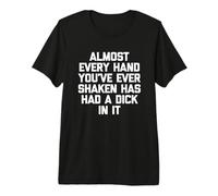 Casi Todas Las Manos Que has sacudido han Tenido una Polla en Ella Camiseta Premium