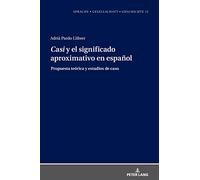 Casi y el significado aproximativo en español: Propuesta teórica y estudios de caso: 12 (Sprache - Gesellschaft - Geschichte)