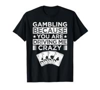 Casino Gambler BEcause You Drive Me Crazy Gambling Camiseta