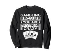 Casino Gambler BEcause You Drive Me Crazy Gambling Sudadera