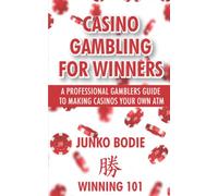 Casino Gambling For Winners: A Professional Gamblers Guide To Making Casinos Your Own ATM