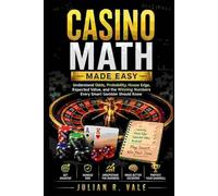 Casino Math Made Easy: Understand Odds, Probability, House Edge, Expected Value, and the Winning Numbers Every Smart Gambler Should Know