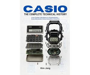 CASIO THE COMPLETE TECHNICAL HISTORY: From Pocket Calculators to Smartwatches - Every Movement, Every Innovation, Every Era (Global Horology Collection)