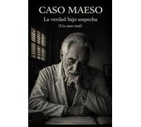 CASO MAESO: La verdad bajo sospecha (Un caso real)