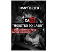 Caso Monstro Do Lago - Inocente Ou Culpado - Baseado Em Fatos Reais (e