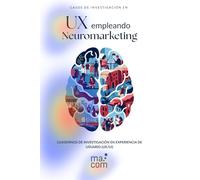 Casos de investigación en UX empleando neuromarketing (CUADERNOS DE INVESTIGACIÓN EN EXPERIENCIA DE USUARIO (UX/UI))
