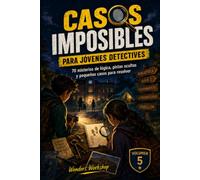 Casos Imposibles para Jóvenes Detectives: 70 misterios de lógica, pistas ocultas y pequeños casos para resolver