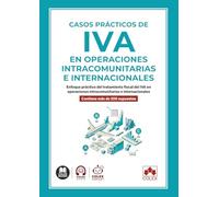 Casos prácticos de IVA en operaciones intracomunitarias e internacionales: Enfoque práctico del tratamiento fiscal del IVA en operaciones ... Contiene más de 200 supuestos (monografico)