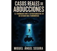 Casos reales de abducciones: El Fenómeno OVNI y Extraterrestre en su Estado Más Terrorífico (Marcado por el misterio)