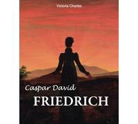 Caspar David Friedrich: L'âme du romantisme
