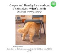 Casper and Bentley Learn About Themselves: What’s Inside: When My Worry Feels Big (Casper and Bentley - Self-Awareness Series)