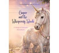 Casper and the Whispering Woods: A Magical Unicorn Adventure (The Enchanted Unicorn Stories)