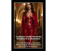 Cassandra Caleffi : Rituels de Discipline et de Soumission: Un roman FemDom sur la punition sadique, le fouet, le culte des bottes, le CBT et l’art de la douleur