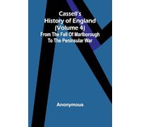 Cassell’s History of England (Volume 4); From the Fall of Marlborough to the Peninsular War