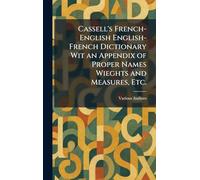 Cassell's French-English English-French Dictionary Wit an Appendix of Proper Names Wieghts and Measures, Etc.