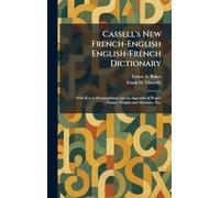 Cassell's New French-English English-French Dictionary: With Key to Pronunciations and an Appendix of Proper Names, Weights and Measures, Etc.