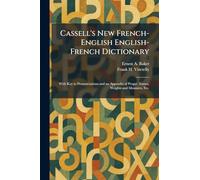 Cassell's New French-English English-French Dictionary: With Key to Pronunciations and an Appendix of Proper Names, Weights and Measures, Etc.