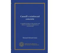 Cassell's reinforced concrete: a complete treatise on the practice and theory of modern construction in concrete-steel