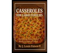 Casseroles for Large Families: Satisfying Make-Ahead Meals to Feed a Crowd