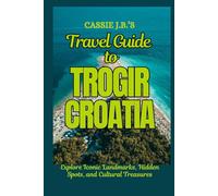 Cassie J.B.'s Travel Guide to Trogir, Croatia: Explore Iconic Landmarks, Hidden Spots, and Cultural Treasures