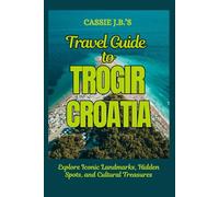 Cassie J.B.'s Travel Guide to Trogir, Croatia: Explore Iconic Landmarks, Hidden Spots, and Cultural Treasures