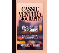 CASSIE VENTURA BIOGRAPHY: From Music to Fashion, Building A Legacy Of Independence