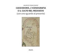 Cassiodoro, l'iconografia e il culto nel Medioevo (con uno sguardo al presente) (Nuove voci. Vite)