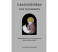 Cassiodorus for Beginners: Understanding His Life, Institutions, and Role in Church History (THE FORGOTTEN FATHERS)